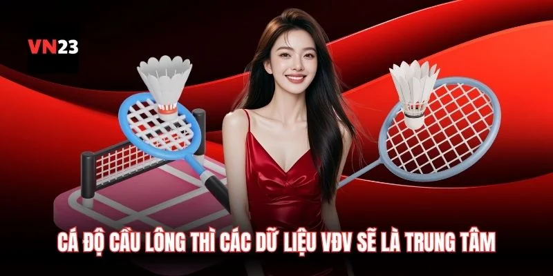 Cá độ cầu lông thì các dữ liệu VĐV sẽ là trung tâm