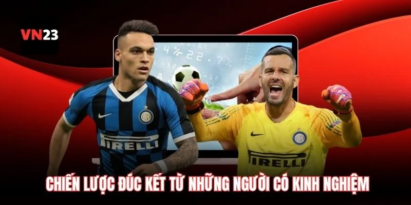 Chiến lược đúc kết từ những người có kinh nghiệm để clear kèo nhanh chóng