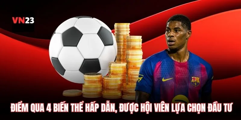 Điểm qua 4 biến thể hấp dẫn, được đại đa số hội viên lựa chọn đầu tư