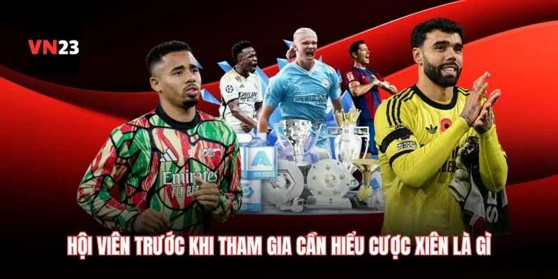 Hội viên trước khi tham gia cần hiểu cược xiên là gì