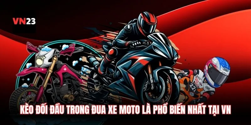 Kèo đối đầu trong đua xe moto là phổ biến nhất tại VN