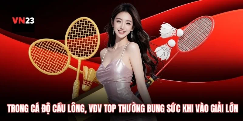Trong cá độ cầu lông, VĐV top thường bung sức khi vào giải lớn