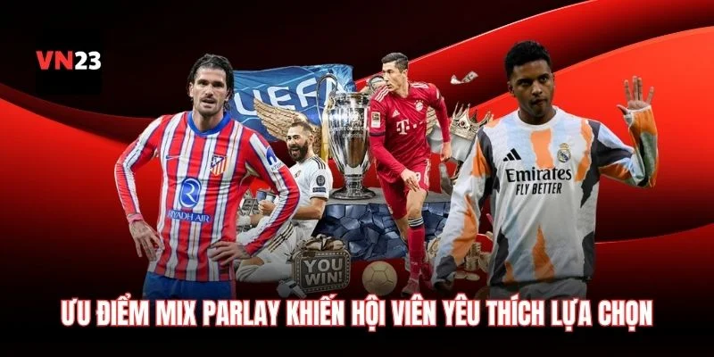 Ưu điểm Mix Parlay sở hữu khiến đông đảo hội viên yêu thích lựa chọn