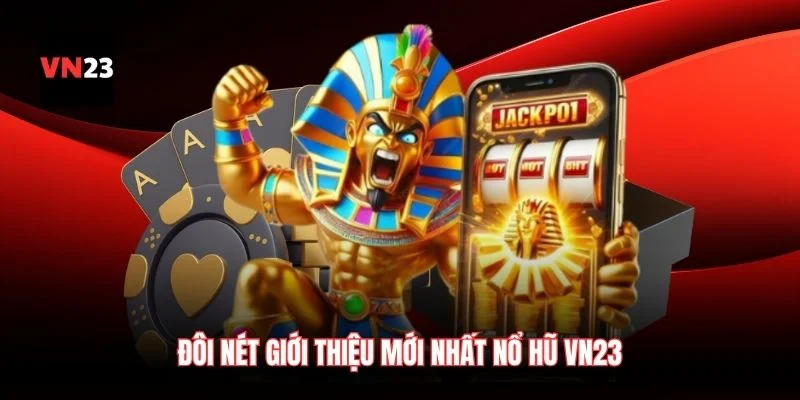 Đôi nét giới thiệu mới nhất nổ hũ VN23